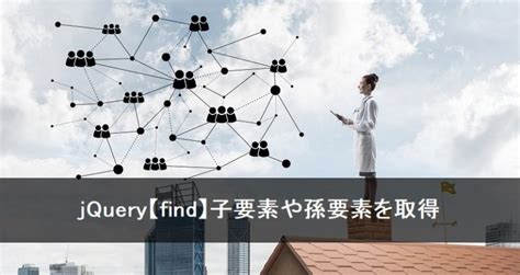 【jQuery】children(),find()で子要素と孫要素を取得する方法.